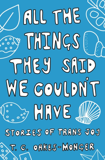 All the Things They Said We Couldn't Have: Stories of Trans Joy